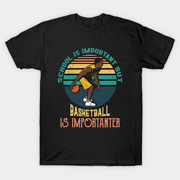 School Is Important But Basketball Is Importanter,RETRO VINTAGE BASKETBALL T-Shirt by happy6fox